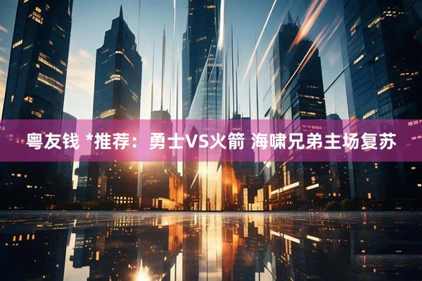 粤友钱 *推荐：勇士VS火箭 海啸兄弟主场复苏