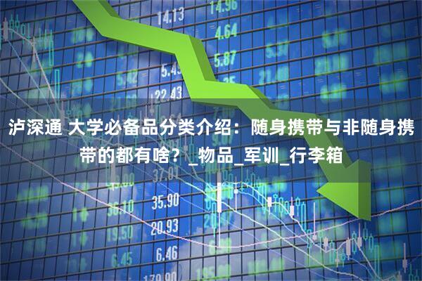 泸深通 大学必备品分类介绍：随身携带与非随身携带的都有啥？_物品_军训_行李箱